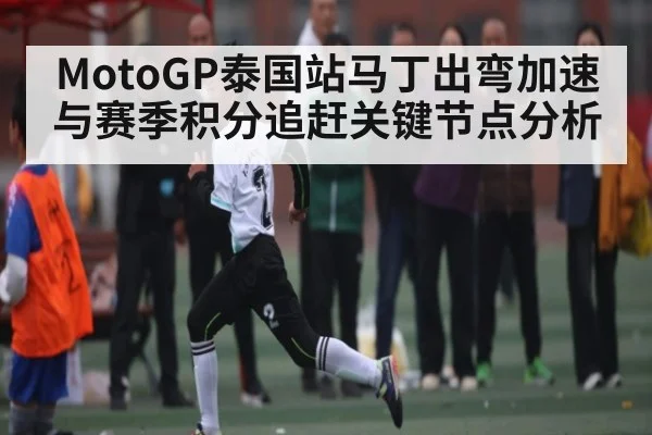 MotoGP泰国站马丁出弯加速与赛季积分追赶关键节点分析