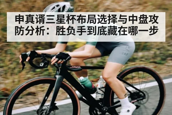 申真谞三星杯布局选择与中盘攻防分析：胜负手到底藏在哪一步